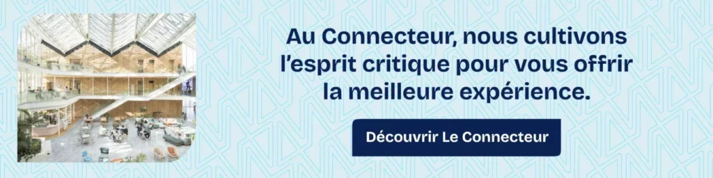 Au Connecteur nous cultivons l'esprit critique pour vous offrir la meilleure expérience.